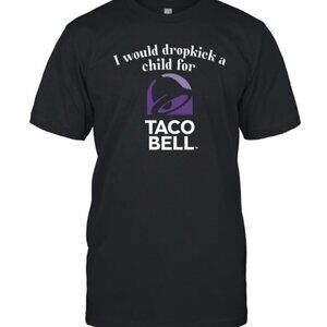 Funny Quote Dropkick A Child For Taco Bell Shirt Humor Graphic Fan T-Shirt 90